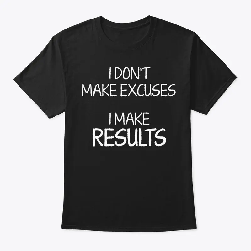 Don't make excuses make results